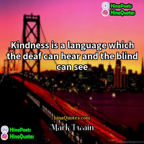 Mark Twain Quotes | Kindness is a language which the deaf